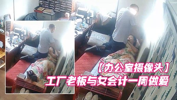 办公室摄像头工厂老板与女会计一周做爱片段甄选每天都会干一炮女会计很配合被操的哇哇叫