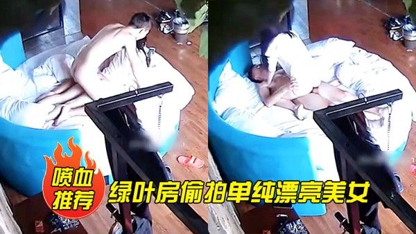 喷血推荐绿叶房偷拍单纯漂亮美女酒店和网友见面被要求啪啪美女不同意强行扯掉内裤后插式干爽后主动配合