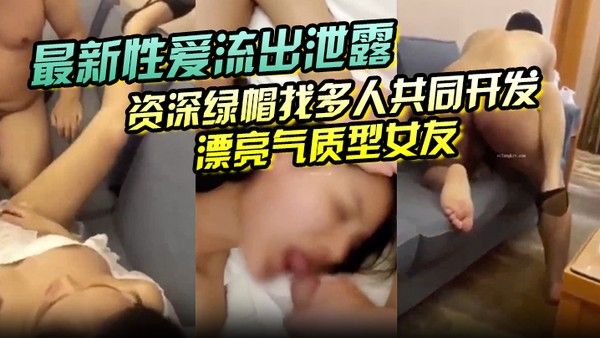 【最新性爱流出泄露】资深绿帽找多人共同开发漂亮气质型女友女上疯狂骑乘猛摇扛腿抽插浪叫