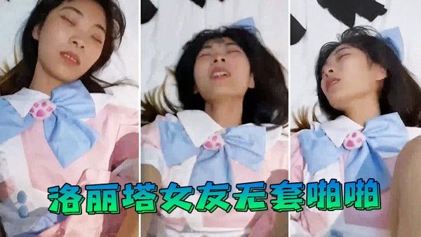 洛丽塔女 友无套啪啪