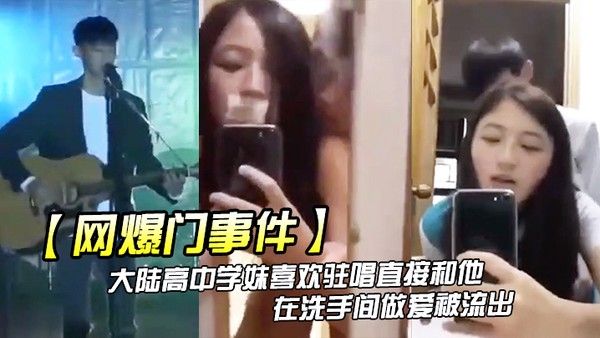 网爆门事件大陆高中学妹喜 欢驻唱直接和他在洗手间做爱被流出
