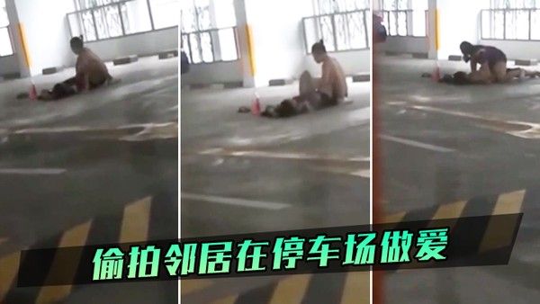 偷拍邻 居在停车场做爱