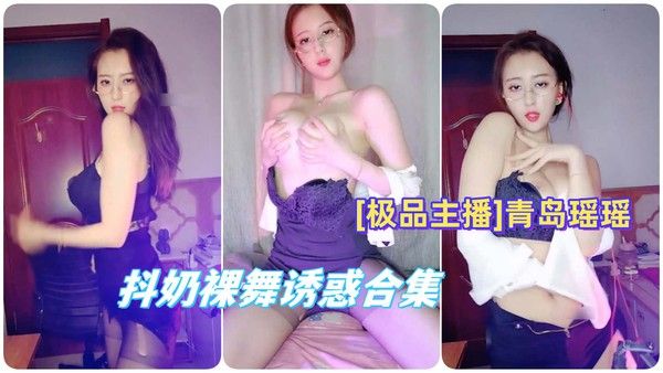 [极品主播]气质眼镜御姐青岛瑶瑶抖奶裸舞诱惑合集