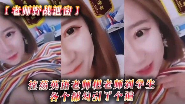 老师野战泄密淫荡英语老师把老师到学生各个都勾引了个遍从 室内到户外随时随地就开干