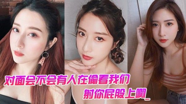 对.面会.不会有.人 在偷看.我们男对面..的人在看你是.不是射你.屁股上.啊._女孩啊啊.啊啊啊.啊啊不要我不.要了