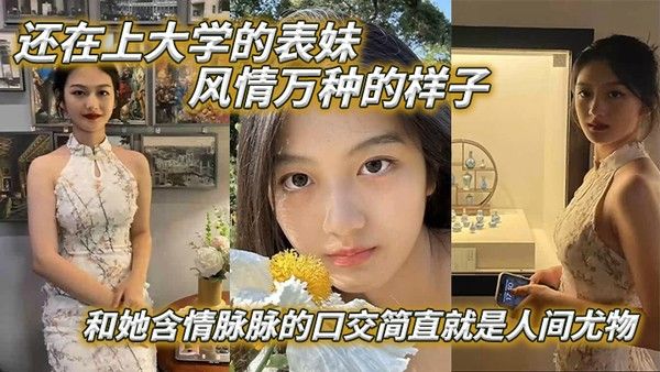 表妹爱上表哥还在上大学的表妹风情万种的样子和她含情脉脉的口交简直就是人间尤物