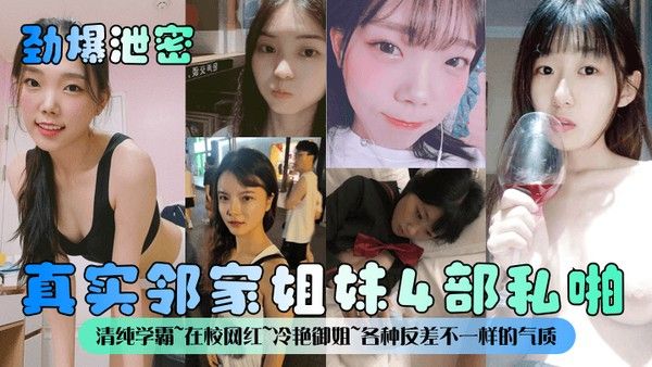 劲爆泄密真实邻家姐妹4部私啪清纯学霸在校网红冷艳御姐各种反差不一样的气质一样的邻家 感觉