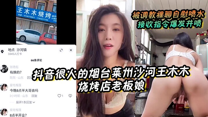 【抖音很火的烟台莱州沙河王木木烧烤店老板娘】被调教裸聊自慰喷水接收指令爆发井喷