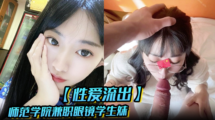 【性爱流出】汉堡快餐店打工时认识的师范学院兼职眼镜学生妹开房各种啪男友异地恋很久没艹大JB吃的好过瘾