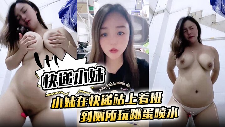 [快递小妹】小妹在快递站上着班到厕所玩跳蛋喷水~