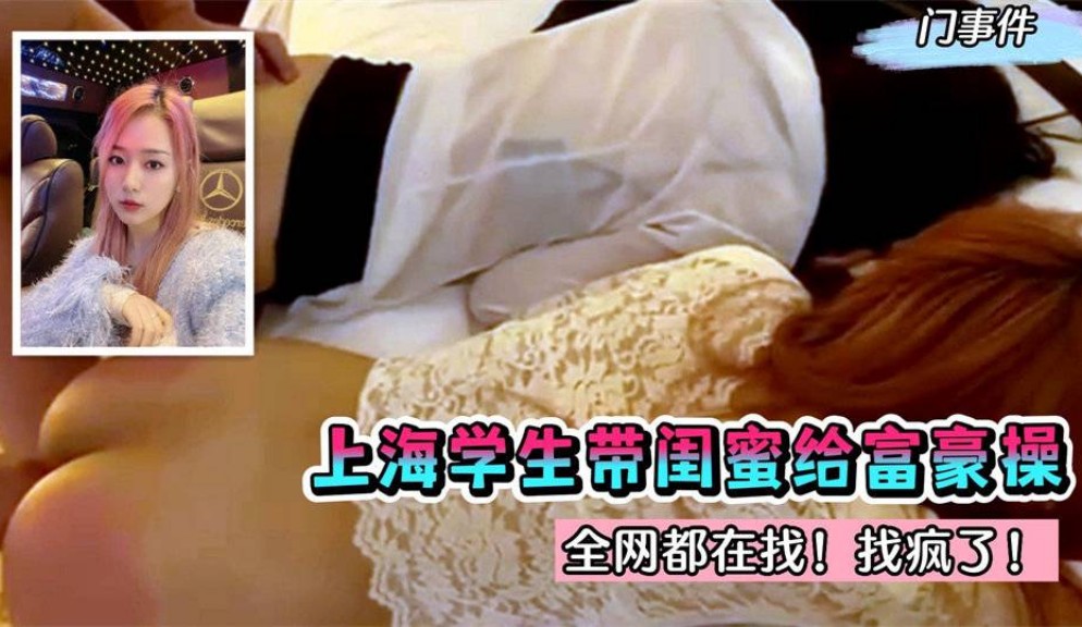 【热门事件】全网都在找！上海学生带闺蜜给富豪操～求多给点钱花花～