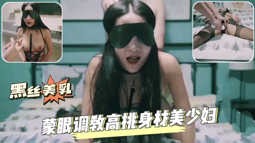 【黑丝美乳尤物】蒙眼调教高挑身材美少妇