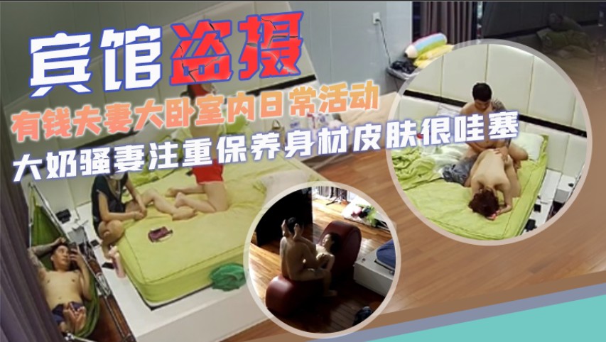 独家泄密！有钱夫妻大卧室内日常活动及性生活全过程