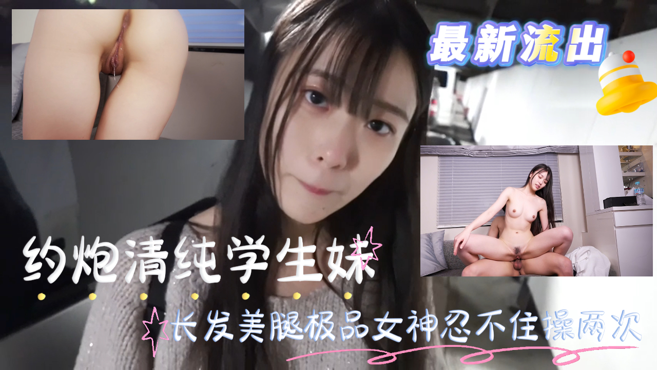 【最新流出】约炮清纯学生妹长发美腿忍不住操两次