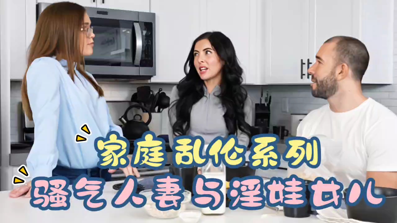 家庭乱伦系列，骚气人妻与淫娃女儿！