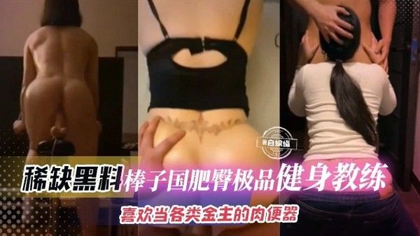 稀.缺黑料棒子国肥臀极品健身教练