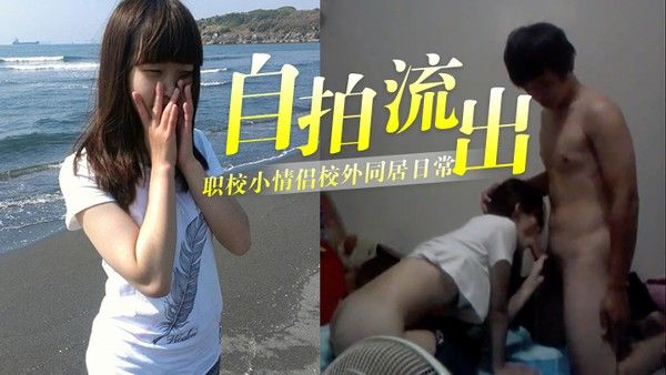 自拍流出泄.密职校小情侣校外同居日常啪啪露脸自拍流出