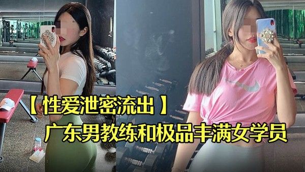 性爱泄密流出广东某.教馆男教练和极品丰满女学员在酒店的额外课程