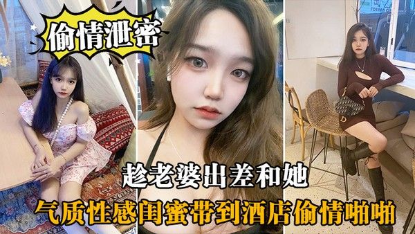 偷情泄密趁老婆出差和她气质.性感闺蜜带到酒店偷情啪啪闺蜜相当配合