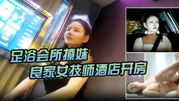 足浴会所撩妹良家女技师酒店开房2600元.的网红脸整容妹抱起来草的伟哥气喘吁吁